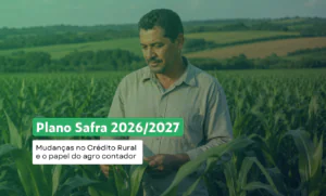 Um homem está em pé em um milharal verde, olhando para um tablet. O texto diz: “Plano Safra 2026/2027. Mudanças no Crédito Rural e o papel do agro contador”.